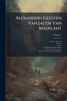 Paperback Alexanders Geesten Van Jacob Van Maerlant: Met Inleiding, Variaten Van Hss. Aanteekeningen En Glossarium, Op Gezag Van Het Staatsbestuur En In Naam De Book