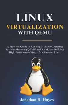 Paperback Linux Virtualization With Qemu: A Practical Guide to Running Multiple Operating Systems, Mastering QEMU and KVM, and Building High-Performance Virtual Machines on Linux Book
