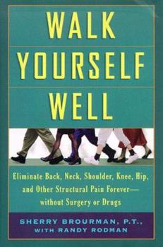 Hardcover Walk Yourself Well: Eliminate Back, Neck, Shoulder, Knee, Hip, and Other Structural Pain Forever - Without Surgury or Drugs Book