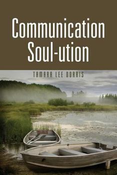 The Communication Soul-Ution, Empowered Interactions (Second Edition)