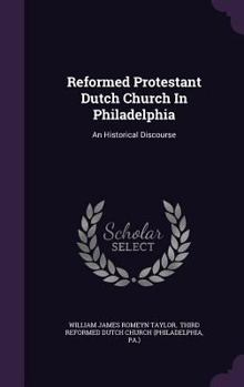 Hardcover Reformed Protestant Dutch Church In Philadelphia: An Historical Discourse Book