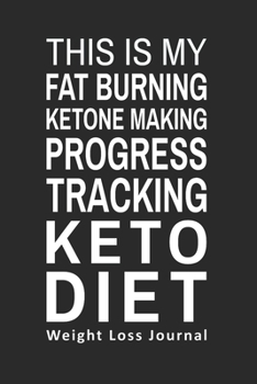 This is My Fat Burning Ketone Making Progress Tracking Keto Diet Weight Loss Journal: Daily Food Journal Funny Keto Gift Design (6 x 9" Notebook)