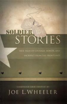 Soldier Stories: True Tales of Courage, Honor, and Sacrifice from the Frontlines