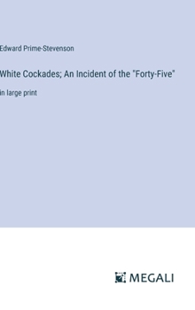 Hardcover White Cockades; An Incident of the "Forty-Five": in large print Book