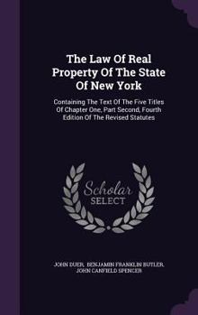 Hardcover The Law Of Real Property Of The State Of New York: Containing The Text Of The Five Titles Of Chapter One, Part Second, Fourth Edition Of The Revised S Book