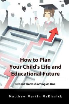 Paperback How to Plan Your Child's Life and Educational Future: Distant Worlds Coming as One Book