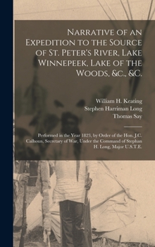 Hardcover Narrative of an Expedition to the Source of St. Peter's River, Lake Winnepeek, Lake of the Woods, &c., &c. [microform]: Performed in the Year 1823, by Book