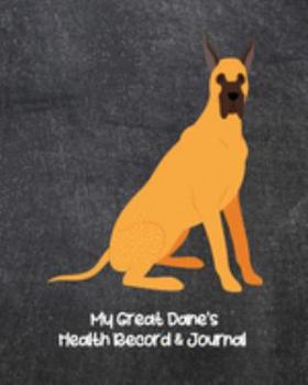 My Great Dane's Health Record & Journal: Medical & Health Tracker Notebook, Records Organizer and Note Keeper, Vaccination Chart for Dog Walker or Sitter