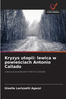 Kryzys utopii: lewica w powieściach Antonio Callado