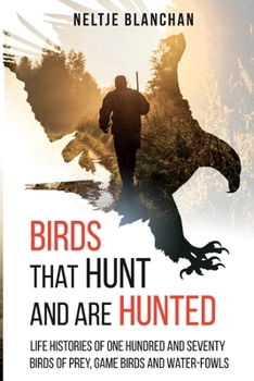 Paperback Birds That Hunt and Are Hunted: Life Histories of One Hundred and Seventy Birds of Prey, Game Birds and Water-fowls Book