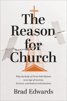 Paperback The Reason for Church: Why the Body of Christ Still Matters in an Age of Anxiety, Division, and Radical Individualism Book