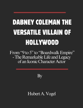 DABNEY COLEMAN THE VERSATILE VILLAIN OF HOLLYWOOD: From “9 to 5” to “Boardwalk Empire”- The Remarkable Life and Legacy of an Iconic Character Actor