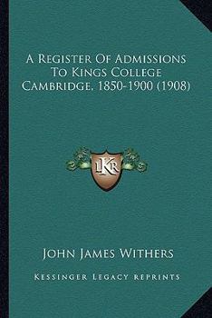 Paperback A Register Of Admissions To Kings College Cambridge, 1850-1900 (1908) Book