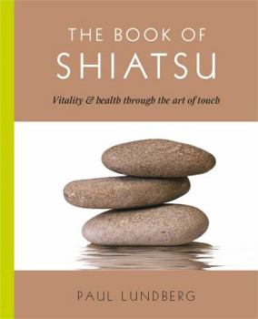 Paperback The Book of Shiatsu: Vitality and Health Through the Art of Touch Book