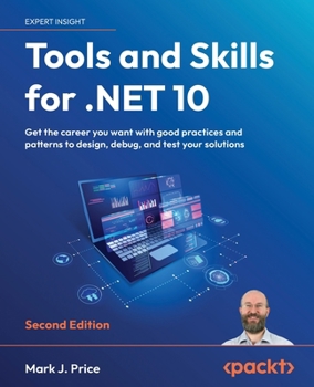 Tools and Skills for .NET 10: Get the career you want with good practices and patterns to design, debug, and test your solutions