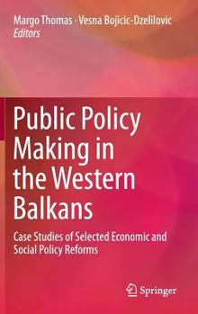 Hardcover Public Policy Making in the Western Balkans: Case Studies of Selected Economic and Social Policy Reforms Book