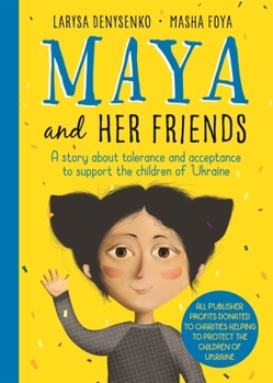 Hardcover Maya and Her Friends: A Story about Tolerance and Acceptance to Support the Children of Ukraine Book