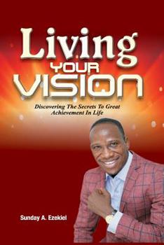 Paperback Living Your Vision: Discovering The Secrets To Great Achievement In Life Book