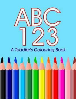 Paperback ABC 123 - A toddler's Colouring Book: Colouring and Learning the ABC's 123's Book