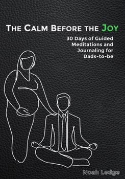 Paperback The Calm Before the Joy: 30 Days of Guided Meditations and Journaling for Dads-to-be Book