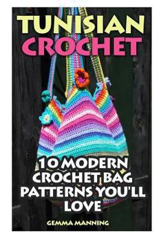 Paperback Tunisian Crochet: 10 Modern Crochet Bag Patterns You'll Love Book