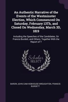 Paperback An Authentic Narrative of the Events of the Westminster Election, Which Commenced On Saturday, February 13Th, and Closed On Wednesday, March 3D, 1819: Book