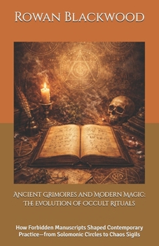 Paperback Ancient Grimoires and Modern Magic: The Evolution of Occult Rituals: How Forbidden Manuscripts Shaped Contemporary Practice-from Solomonic Circles to Book
