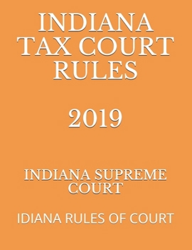 INDIANA TAX COURT RULES 2019: IDIANA RULES OF COURT
