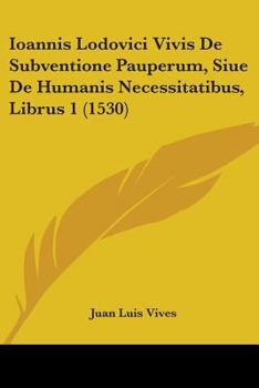 Paperback Ioannis Lodovici Vivis De Subventione Pauperum, Siue De Humanis Necessitatibus, Librus 1 (1530) Book