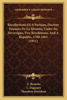 Recollections of a Parisian (Docteur Poumies de La Siboutie) Under Six Sovereigns, Two Revolutions, and a Republic (1789-1863)