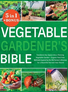 Hardcover Vegetable Gardener's Bible: [5 in 1] Transform Any Space into a Thriving Vegetable Garden Organic Pest-Free Methods Inspired by the Old Farmer's Alman Book