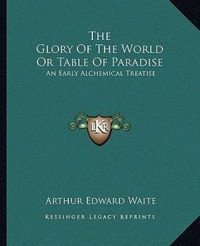 Paperback The Glory Of The World Or Table Of Paradise: An Early Alchemical Treatise Book