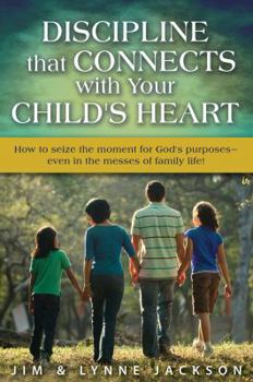 Paperback Discipline That Connects with Your Child's Heart: How to Seize the Moments for God's Purposes - Even in the Messes of Family Life! Book