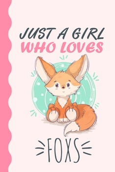 Paperback Just A Girl Who Loves Foxs Journal: Fox Lover Gift, Fox Lover Notebook, Cute Fox Gifts, Funny Fox Journal, Fox Gif, Fox Journal For Kids And Teen Girl Book