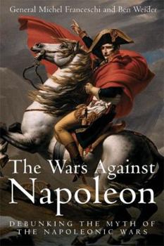 Hardcover Wars Against Napoleon: Debunking the Myth of the Napoleonic Wars Book