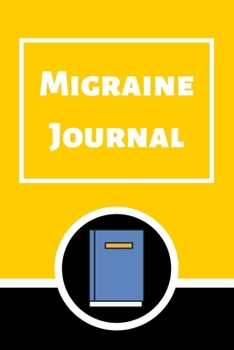Migraine Journal: Headache Book, Migraine Headache Log, Chronic Headache/Migraine Management. Record Severity, Duration, Triggers Symptoms & Notes