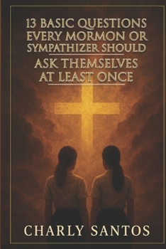 Paperback 13 Basic Questions Every Mormon or Sympathizer Should Ask Themselves at Least Once: Questions that don't hurt but shake the soul Book