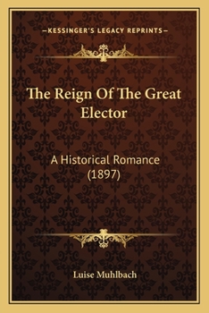 Paperback The Reign Of The Great Elector: A Historical Romance (1897) Book