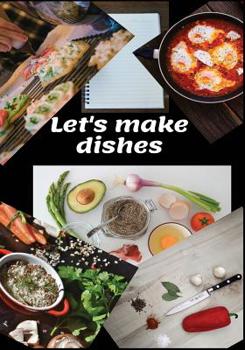 Lets Make Dishes: to Write in, make your custom Cookbook, fill all Your Special Recipes and Notes for different occasions. for Women, Wife, Mom, grandma...