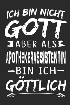Ich bin nicht Gott aber als Apothekerassistentin bin ich göttlich: Notizbuch mit 110 linierten Seiten, Nutzung auch als Dekoration in Form eines Schild bzw. Poster möglich (German Edition)