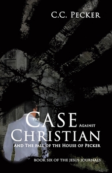 The Case Against Christian: Book 6 of the JESUS Journals (C.C. Pecker's 12 Book Jesus Series)