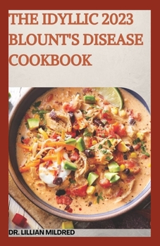 Paperback The Idyllic 2023 Blount's Disease Cookbook: The Complete Guide And Amazing Recipes To Follow Book