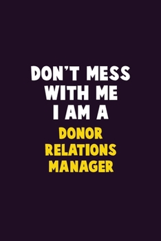 Paperback Don't Mess With Me, I Am A Donor Relations Manager: 6X9 Career Pride 120 pages Writing Notebooks Book