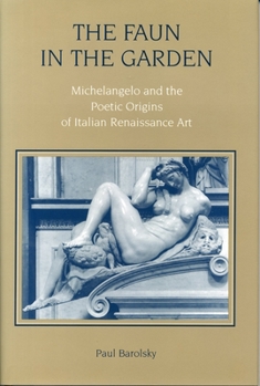 Hardcover The Faun in the Garden: Michelangelo and the Poetic Origins of Italian Renaissance Art Book