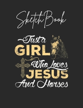 Paperback SketchBook: Cute Just A Girl Who Loves Jesus And Horses Gift Theme Marble Size Blank Sketch Book Journal Composition Blank Pages R Book