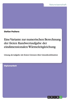 Paperback Eine Variante zur numerischen Berechnung der freien Randwertaufgabe der eindimensionalen W?rmeleitgleichung: L?sung als Aufgabe mit festen Grenzen ?be [German] Book