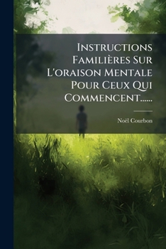 Instructions Familieres Sur L'Oraison Mentale Pour Ceux Qui Commencent......