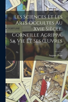 Paperback Les Sciences Et Les Arts Occultes Au Xvie Siècle. Corneille Agrippa, Sa Vie Et Ses OEuvres [French] Book