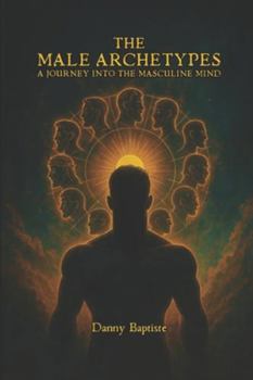 Paperback The Male Archetypes: A Journey Into the Masculine Mind Book