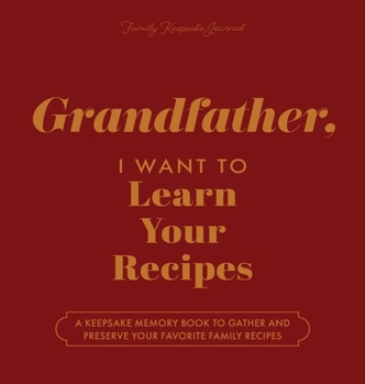 Hardcover Grandfather, I Want to Learn Your Recipes: A Keepsake Memory Book to Gather and Preserve Your Favorite Family Recipes Book